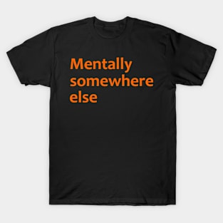 Mentally Somewhere Else T-Shirt